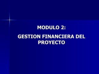 MODULO 2: GESTION FINANCIERA DEL PROYECTO 