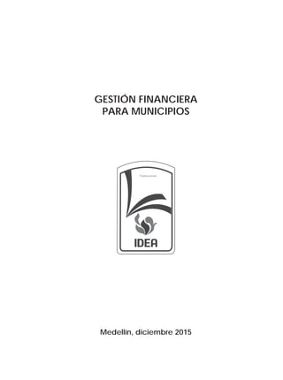GESTIÓN FINANCIERA
PARA MUNICIPIOS
Medellín, diciembre 2015
Publicaciones
 