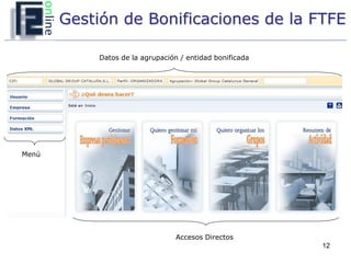 Gestión de Bonificaciones de la FTFE

            Datos de la agrupación / entidad bonificada




Menú




                                 Accesos Directos
                                                          12
 