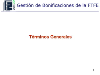 Gestión de Bonificaciones de la FTFE




     Términos Generales




                                 4
 
