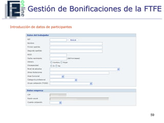Gestión de Bonificaciones de la FTFE

Introducción de datos de participantes




                                           59
 