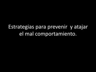 Responder a l mal comportamiento o a las desviaciones.Estrategias  para prevenir  el mal comportamiento:El dominio-control y el encabalgamiento.Recomendaciones para la gestión del aula o la buena disciplina
