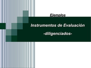 Alvaro Herrera Murgueitio Cali, Colombia, octubre de 2010 -142-
EjemplosEjemplos
Instrumentos de EvaluaciónInstrumentos de Evaluación
-diligenciados--diligenciados-
 