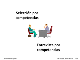 Alvaro Herrera Murgueitio Cali, Colombia, octubre de 2010 -189-
Selección por
competencias
Entrevista por
competencias
 