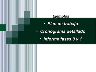 Alvaro Herrera Murgueitio Cali, Colombia, octubre de 2010 -69-
EjemplosEjemplos
• Plan de trabajoPlan de trabajo
• Cronograma detalladoCronograma detallado
• Informe fases 0 y 1Informe fases 0 y 1
 