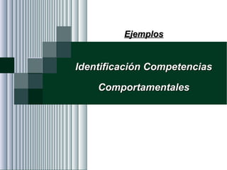 Alvaro Herrera Murgueitio Cali, Colombia, octubre de 2010 -84-
EjemplosEjemplos
Identificación CompetenciasIdentificación Competencias
ComportamentalesComportamentales
 
