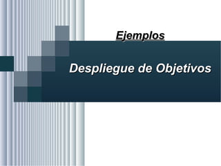 Alvaro Herrera Murgueitio Cali, Colombia, octubre de 2010 -93-
EjemplosEjemplos
Despliegue de ObjetivosDespliegue de Objetivos
 