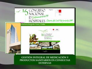 GESTIÓN INTEGRAL DE MEDICACIÓN Y 
PRODUCTOS SANITARIOS EN CONSULTAS 
             EXTERNAS
 