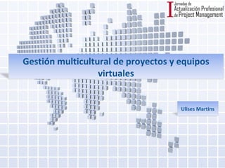Gestión multicultural de proyectos y equipos virtuales Ulises Martins 