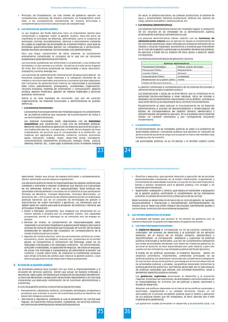 Política Económica, Planeamiento, Desarrollo Regional y Local
23
Principio de Competencia, los tres niveles de gobierno ejercen sus
competencias exclusivas de manera inherente, sin transgredirla entre
ellas, y las competencias compartidas de manera articulada y
complementaria en el marco del principio de subsidiaridad.
La Ley Orgánica del Poder Ejecutivo hace un importante aporte para
comprender y organizar mejor la gestión publica. Para ello pone de
manifiesto el concepto de Sistemas, definiéndolo como el conjunto de
principios, normas, procedimientos, técnicas e instrumentos mediante
los cuales se organizan las actividades de la Gestión Pública, para que las
entidades gubernamentales ejerzan sus competencias y atribuciones.
Existen dos tipos de sistemas: los funcionales y los administrativos.
Para una mejor comprensión de estos sistemas, es conveniente
previamente comprender el concepto de lo que son las funciones
sustantivas y las de administración interna.
Las funciones sustantivas son inherentes y caracterizan a una institución
del Estado y le dan sentido a su misión. Se ejercen a través de los órganos
de línea. Son funciones sustantivas las relacionadas a salud, educación,
transporte, turismo, energía, etc.
Las funciones de administración interna sirven de apoyo para ejercer las
funciones sustantivas. Están referidas a la utilización eficiente de los
medios y recursos materiales, económicos y humanos que sean asignados.
Son funciones de administración interna las relacionadas a actividades
tales como: planeamiento, presupuesto, contabilidad, organización,
recursos humanos, sistemas de información y comunicación, asesoría
jurídica, gestión financiera, gestión de medios materiales y servicios
auxiliares, entre otras.
Sobre la de esta tipología de funciones, que son de carácter
organizacional, los sistemas funcionales y administrativos se pueden
definir así.
•
Los Sistemas Funcionales tienen por finalidad asegurar el cumplimiento
de las políticas públicas que requieren de la participación de todas o
varias entidades del Estado.
Los sistemas funcionales están relacionados con las funciones
sustantivas que caracterizan a cada una de entidades públicas.
Mediante estos sistemas se gestionan las materias que se le encargan a
una institución por ley, y se ejecutan a través de sus órganos de línea
originándose los servicios que le corresponden a la institución. Las
materias son agricultura, ambiente, comercio, turismo, economía,
salud, educación, trabajo, mujer, desarrollo social, transporte,
comunicaciones, saneamiento, producción, energía, minas, justicia,
defensa, interior, etc., y dan lugar a sistemas como, el sistema integral
•
Los Sistemas funcionales
b. Los sistemas de gestión publica
Programa de Formación: Desarrollo de Capacidades para el Fortalecimiento de las Organizaciones Políticas
24
de salud, el sistema educativo, las cadenas productivas, el sistema de
agua y alcantarillado, sistemas productivos, sistema vial, sistema de
riego, sistema energético, sistema judicial, etc.
· •
Los Sistemas Administrativos tienen por finalidad regular la utilización
de los recursos en las entidades de la administración pública,
promoviendo la eficacia y eficiencia en su uso.
Los sistemas administrativos tienen relación con las funciones de
administración interna que se ejercen en apoyo al cumplimiento de
las funciones sustantivas, están referidas a la utilización eficiente de los
medios y recursos materiales, económicos y humanos que intervienen
en el ciclo de la gestión publica para la provisión de servicios públicos.
Se ejecutan a través de sus órganos de línea, apoyo y asesoría, según
corresponda.
Los Sistemas Administrativos de aplicación nacional.
Los Sistemas Administrativos
Sistemas Administrativos
Planeamiento Estratégico Defensa Judicial del Estado
Presupuesto Público Abastecimiento
Inversión Pública Tesorería
Endeudamiento Público Contabilidad
Modernización de la gestión pública Control.
Gestión de Recursos Humanos
La gestión combinada y complementaria de los sistemas funcionales y
administrativos origina la gestión pública.
Los Sistemas están a cargo de un Ente Rector que se constituye en su
autoridad técnico-normativa a nivel nacional, dicta las normas y
establece los procedimientos relacionados con su ámbito, coordina su
operación técnica y es responsable de su correcto funcionamiento.
Paulatinamente se debe adecuar el funcionamiento de los Sistemas
Administrativos al proceso de descentralización y modernización del
Estado, en correspondencia del carácter Unitario, democrático y
descentralizado del gobierno peruano. En la actualidad varios sistemas
tienen un carácter centralista y por consiguiente requieren
modernizarse.
El funcionamiento de las entidades públicas se debe a la presencia de
autoridades políticas y servidores públicos que asumen un conjunto de
atribuciones de acuerdo al cargo que ocupa en el marco del mandato que
le asigna su ley de creación.
Las autoridades políticas, en su rol decisor y el servidor público como
c. Los gestores públicos
Política Económica, Planeamiento, Desarrollo Regional y Local
25
ejecutante, tienen que actuar de manera articulada y complementaria,
dentro del escalón que les asigna la organización.
Los decisores políticos tienen la responsabilidad de adoptar políticas que
conlleven a enfrentar y resolver problemas que afectan a la comunidad
en los diferentes ámbitos de su responsabilidad. Estas políticas son
adoptadas individualmente o reunidos en el colectivo al que pertenecen
(Consejo de Ministros, Consejos Regionales, Concejos Municipales, un
directorio, etc.). Por su parte los servidores públicos ponen en práctica las
políticas haciendo uso de un conjunto de tecnologías de gestión e
instrumentos de orden normativo y gerencial. Los elementos que se
deben tener en cuenta para que la actuación de políticos y técnicos sea
articulada e integral son:
• Visión y liderazgo compartido, que organice sus actuaciones en un
mismo sentido y atraídos por un propósito común, con capacidad
prospectiva, donde el liderazgo no es individual sino de trabajo en
equipo.
• Sentido de misión, el cumplimiento de responsabilidades debe
responder a un proceso de gobierno y gerencia estratégica, para que el
proceso de toma de decisiones sea focalizada en función de las metas
establecidas en beneficio del ciudadano, en correspondencia de la
misión institucional con la visión.
• Agentes de cambio efectivo, ante los permanentes cambios de orden
económico, social, tecnológico, cultural, etc., producidos en el mundo
global, es fundamental la reinvención del liderazgo, pasar de los
liderazgos individuales a los liderazgos colectivos, de conocimientos,
actitudes y habilidades, la capacidad de negociar, de construir equipos,
de actuar con honradez y transparencia, de administrar la tensión y el
conflicto y quizás sobre todo, de mantener la credibilidad necesaria
para dirigir procesos de cambio para mejorar la gestión publica, y que
este se ponga al servicio del desarrollo integral y sostenible.
Las entidades públicas para cumplir con sus fines y responsabilidades y la
provisión de servicios públicos tienen que actuar de manera ordenada y
secuencial, paso a paso, de manera que el logro de sus resultados sea efectivo.
La toma de decisiones y la ejecución de acciones responderán a un ciclo que
comprende una adecuada combinación de las funciones administrativas y
sustantivas.
El ciclo de la gestión pública comprende las siguientes fases:
• Planeamiento, adoptando políticas, prioridades, estrategias, programas y
proyectos que orienten la acción de la actividad publica en beneficio del
desarrollo integral y sostenible.
• Normativa y reguladora, mediante la cual se establecen las normas que
regulan, las relaciones institucionales, ciudadanas, los servicios públicos,
así como la instrumentalización de las políticas publicas.
4. El ciclo de la gestión publica
Programa de Formación: Desarrollo de Capacidades para el Fortalecimiento de las Organizaciones Políticas
26
• Directiva y ejecutora, que permite dirección y ejecución de las acciones
gubernamentales contenidas en la misión institucional, organizando y
coordinando las capacidades humanas y el uso de los recursos financieros,
bienes y activos necesarios para la gestión publica, con arreglo a los
sistemas administrativos.
• Supervisión, evaluación y control, que implica el monitoreo y evaluación
de la gestión publica, verificando el cumplimiento de los indicadores
previstos, la calidad de los servicios y observancia de las normas.
Estas funciones se desarrollan en el marco de un ciclo de gestión, se suceden
secuencialmente e interactúan y retroalimentan permanentemente, de
manera que se tiene una visión integral del proceso, permitiendo ajustes y
correcciones, en el solución los problemas de gestión.
Las entidades del Estado que asumen el rol directo de gobierno son: el
Gobierno Nacional, los gobiernos regionales y los gobiernos locales.
Al Gobierno Nacional le corresponde un rol de rectoría, conductor y
orientador del proceso de desarrollo y la provisión de los servicios
públicos, en el marco de un Estado Unitario, democrático y
descentralizado. Le corresponde establecer y supervisar las políticas
públicas (nacionales y sectoriales), que son de cumplimiento obligatorio
por todas las entidades del Estado y en todos los niveles de gobierno. Su
accionar es sectorial, es decir especializado por cada materia, y para ello
cuenta con los ministerios y las entidades publicas del Poder Ejecutivo.
A través de las políticas nacionales, el Gobierno Nacional, define los
objetivos prioritarios, lineamientos, contenidos principales de las
políticas públicas, los estándares nacionales de cumplimiento obligatorio
en la provisión de servicios públicos, para asegurar el normal desarrollo de
las actividades públicas y privadas. Las políticas nacionales conforman la
política general de gobierno y las Políticas sectoriales son el subconjunto
de políticas nacionales que afectan una actividad económica, social y
ambiental específica pública o privada.
Los gobiernos regionales promueven el desarrollo y la economía
regional, fomentan las inversiones, las actividades y servicios públicos de
su responsabilidad, en armonía con las políticas y planes nacionales y
locales de desarrollo.
Adoptan sus políticas regionales en el marco de las políticas nacionales y
sectoriales, adaptándolas a su realidad territorial. Tienen un rol
articulador en el proceso de gestión pública, pues el diseño y aplicación
de sus políticas tienen que ser integrados, es decir abordar dos o más
materias articuladamente.
Los gobiernos locales promueven el desarrollo y la economía local, y la
5. Los niveles gobiernos en el país
a. Los roles intergubernamentales
 