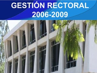 GESTIÓN RECTORAL 2006-2009 