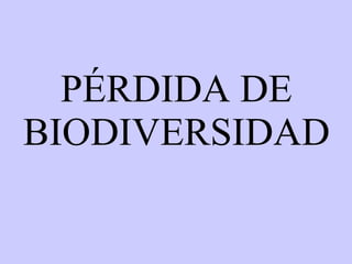 PÉRDIDA DE BIODIVERSIDAD 
