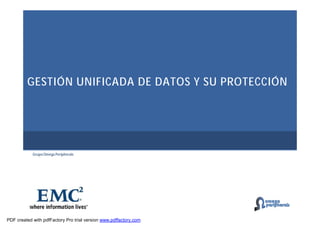 GESTIÓN UNIFICADA DE DATOS Y SU PROTECCIÓN




            Grupo Omega Peripherals




PDF created with pdfFactory Pro trial version www.pdffactory.com
 