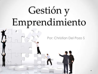 Gestión y
Emprendimiento
      Por: Christian Del Pozo S
 