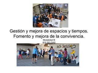 Gestión y mejora de espacios y tiempos.
Fomento y mejora de la convivencia.
Modalidad B
IES SELGAS
Avda. Selgas, s/n 33154...