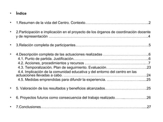 •

Índice

•

1.Resumen de la vida del Centro. Contexto……………………………………………..2

•

2.Participación e implicación en el proyec...