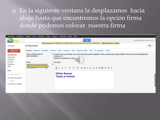    En la siguiente ventana la desplazamos hacia
    abajo hasta que encontremos la opción firma
    donde podemos colocar nuestra firma
 