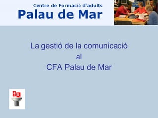 La gestió de la comunicació al CFA Palau de Mar 