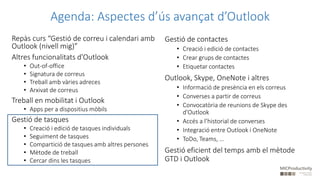Agenda: Aspectes d’ús avançat d’Outlook
Gestió de contactes
• Creació i edició de contactes
• Crear grups de contactes
• E...