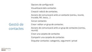 Gestió de
contactes
Opcions de configuració
Visualització dels contactes
Creació i edició de contactes.
Accions de comunic...
