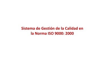 Sistema de Gestión de la Calidad en
la Norma ISO 9000: 2000
 