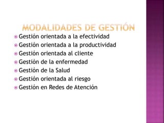 18
 Gestión orientada a la efectividad
 Gestión orientada a la productividad
 Gestión orientada al cliente
 Gestión de la enfermedad
 Gestión de la Salud
 Gestión orientada al riesgo
 Gestión en Redes de Atención
 