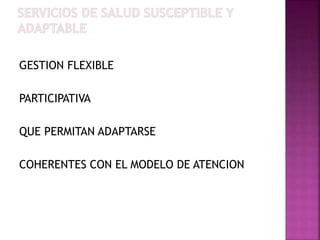 GESTION FLEXIBLE
PARTICIPATIVA
QUE PERMITAN ADAPTARSE
COHERENTES CON EL MODELO DE ATENCION
 