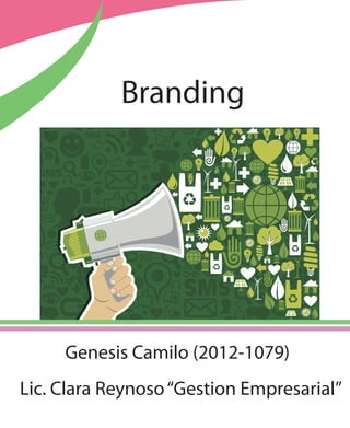 Branding
Genesis Camilo (2012-1079)
Lic. Clara Reynoso“Gestion Empresarial”.
 