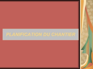 PLANIFICATION DU CHANTIER 