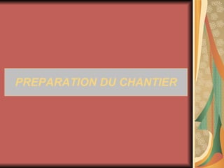 PREPARATION DU CHANTIER 