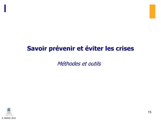 © INHESJ 2010
Savoir prévenir et éviter les crises
Méthodes et outils
15
 