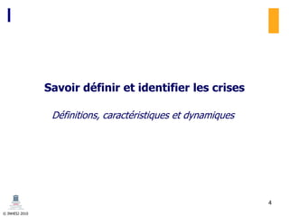 © INHESJ 2010
Savoir définir et identifier les crises
Définitions, caractéristiques et dynamiques
4
 