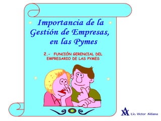 2.- FUNCIÓN GERENCIAL DEL
EMPRESARIO DE LAS PYMES
 