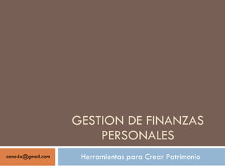 GESTION DE FINANZAS PERSONALES Herramientas para Crear Patrimonio [email_address] 