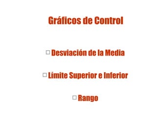 Gráficos de Control
 Desviación de la Media
 Límite Superior e Inferior
 Rango

 