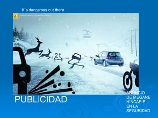 PUBLICIDAD ANUNCIO DE MEGANE HINCAPIE EN LA SEGURIDAD It`s dangerous out there 