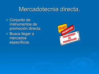 Mercadotecnia directa. Conjunto de instrumentos de promoción directa. Busca llegar a mercados específicos. 