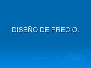 DISEÑO DE PRECIO. 