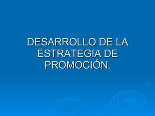 DESARROLLO DE LA ESTRATEGIA DE PROMOCIÓN. 