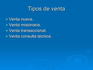 Tipos de venta Venta nueva. Venta misionaria. Venta transaccional. Venta consulta técnica. 