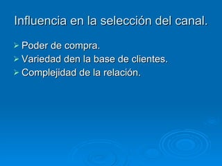 Influencia en la selección del canal. Poder de compra. Variedad den la base de clientes. Complejidad de la relación. 