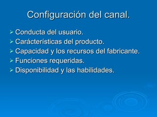 Configuración del canal. Conducta del usuario. Carácterísticas del producto. Capacidad y los recursos del fabricante. Funciones requeridas. Disponibilidad y las habilidades. 
