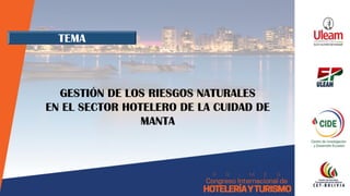 GESTIÓN DE LOS RIESGOS NATURALES
EN EL SECTOR HOTELERO DE LA CUIDAD DE
MANTA
TEMA
 