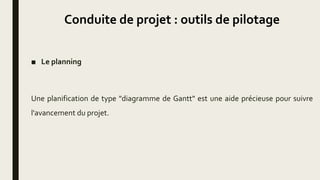 Conduite de projet : outils de pilotage
■ Le planning
Une planification de type "diagramme de Gantt" est une aide précieuse pour suivre
l'avancement du projet.
 