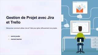 Gestion de Projet avec Jira
et Trello
Découvrez comment utiliser Jira et Trello pour gérer efficacement vos projets.
• samia joudar
• mariam laacher
 