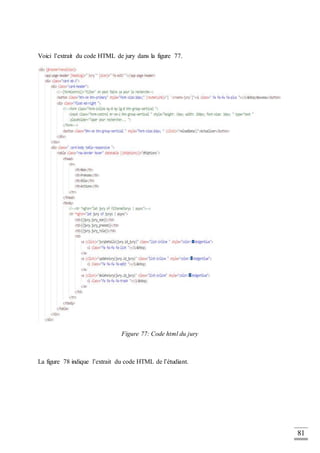 81
Voici l’extrait du code HTML de jury dans la figure 77.
Figure 77: Code html du jury
La figure 78 indique l’extrait du code HTML de l’étudiant.
 
