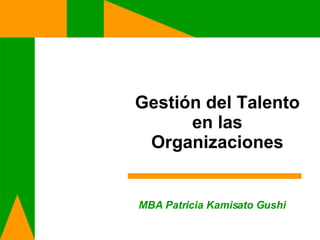 Gestión del Talento en las Organizaciones MBA Patricia Kamisato Gushi 