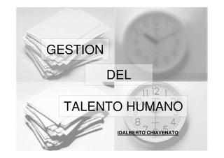 GESTION
DEL
TALENTO HUMANO
IDALBERTO CHIAVENATO
 
