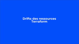 Drifts des ressources
Terraform
 