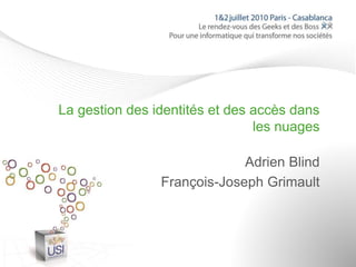 La gestion des identités et des accès dans
les nuages
Adrien Blind
François-Joseph Grimault
 